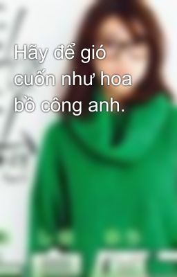 Hãy để gió cuốn như hoa bồ công anh.