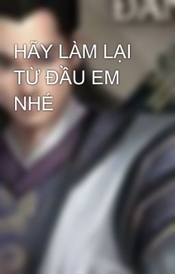 HÃY LÀM LẠI TỪ ĐẦU EM NHÉ