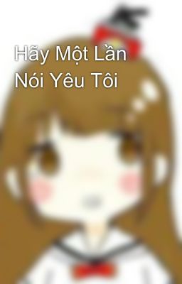 Hãy Một Lần Nói Yêu Tôi 