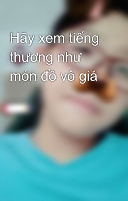 Hãy xem tiếng thương như món đồ vô giá 