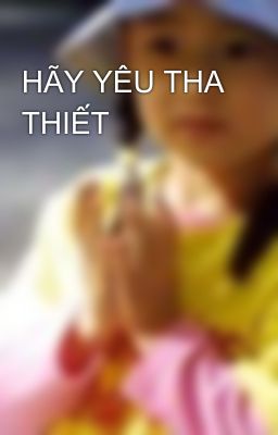 HÃY YÊU THA THIẾT