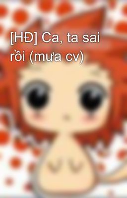 [HĐ] Ca, ta sai rồi (mưa cv)