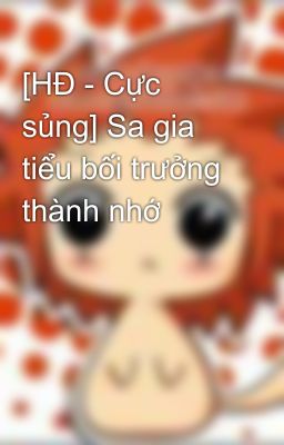 [HĐ - Cực sủng] Sa gia tiểu bối trưởng thành nhớ