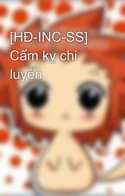 [HĐ-INC-SS] Cấm kỵ chi luyến