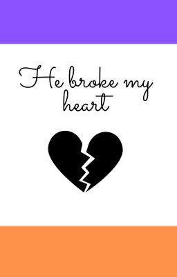 He broke my heart