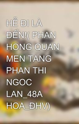 HỄ ĐI LÀ ĐẾN!( PHAN HONG QUAN MEN TANG PHAN THI NGOC LAN_48A HOA_ĐHV)