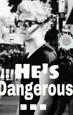 He's dangerous... (Niall Horan Fanfiction)