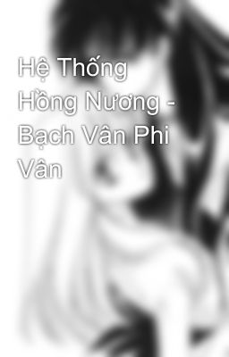 Hệ Thống Hồng Nương - Bạch Vân Phi Vân