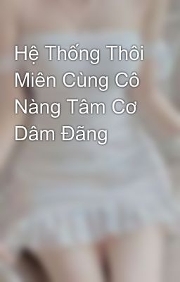 Hệ Thống Thôi Miên Cùng Cô Nàng Tâm Cơ Dâm Đãng