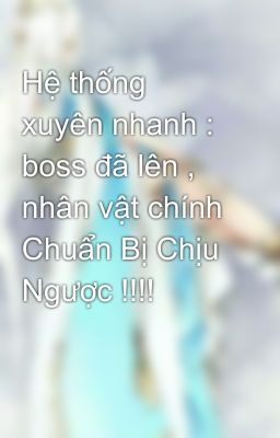 Hệ thống xuyên nhanh : boss đã lên , nhân vật chính Chuẩn Bị Chịu Ngược !!!!