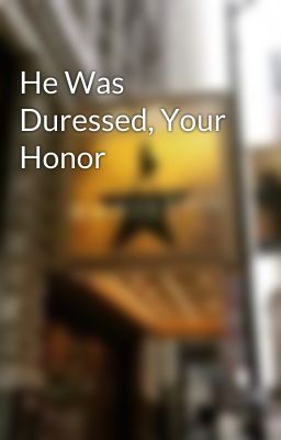 He Was Duressed, Your Honor