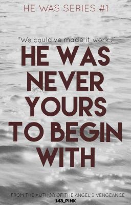 He Was Never Yours To Begin With (COMPLETED)