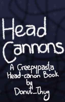 Head-Cannons: A Creepypasta Headcanon Book