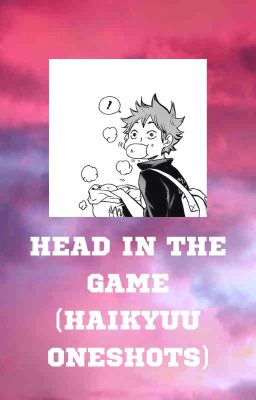 Head in the Game (Haikyuu Oneshots)