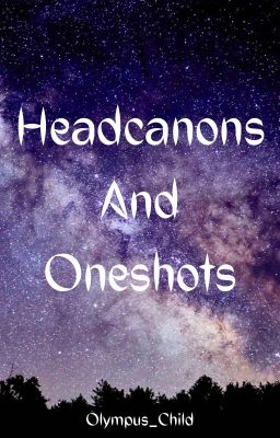 Headcanons And Oneshots