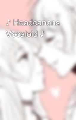 ♪ Headcanons Vocaloid ♪