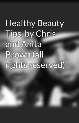 Healthy Beauty Tips, by Chris and Anita Brown (all rights reserved)