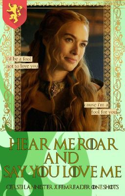 hear me roar and say you love me (Cersei Lannister x Fem!Reader One Shots)