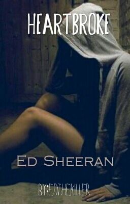 Heartbroke (An Ed Sheeran Fanfiction)