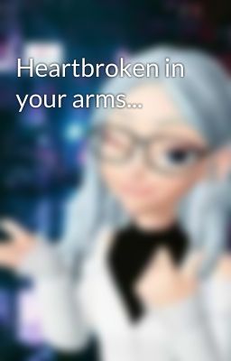 Heartbroken in your arms...