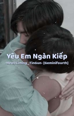 [HeartLiming-TinGun] Yêu Em Ngàn Kiếp -GeminiFourth-