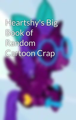 Heartshy's Big Book of Random Cartoon Crap