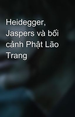 Heidegger, Jaspers và bối cảnh Phật Lão Trang