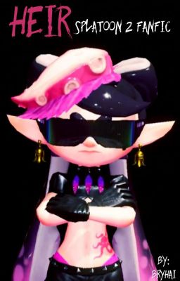 Heir - Splatoon 2 Fanfic 