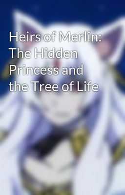 Heirs of Merlin: The Hidden Princess and the Tree of Life