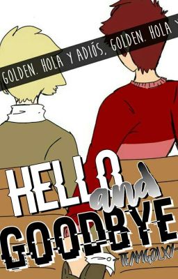 Hello and Goodbye【Golxy】✎ One-Shot.