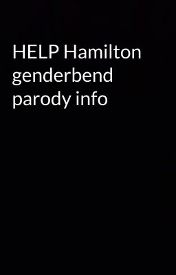 HELP Hamilton genderbend parody info