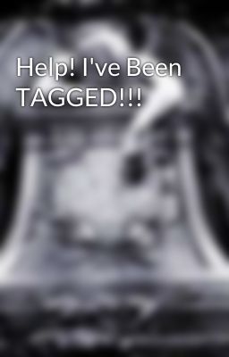 Help! I've Been TAGGED!!!