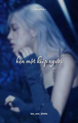 hẹn một kiếp người ┆ chaelisa