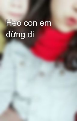 Heo con em đừng đi