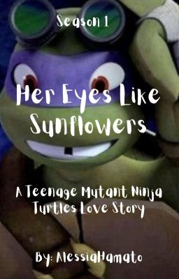 Her Eyes Are Like Sunflowers// A TMNT Love Story