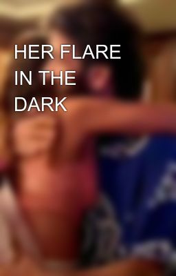 HER FLARE IN THE DARK💗