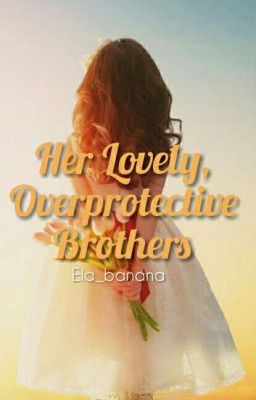 Her Lovely, overprotective Brothers 