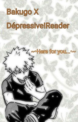 ~•Here for you...•~ Bakugo X Dépressive!Reader