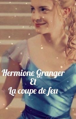 Hermione Granger et la coupe de feu . TOME n•1