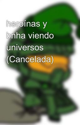 heroínas y bnha viendo universos (Cancelada)