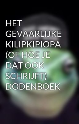 HET GEVAARLIJKE KILIPKIPIOPA (OF HOE JE DAT OOK SCHRIJFT) DODENBOEK