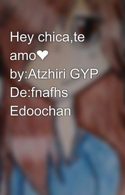 Hey chica,te amo❤ by:Atzhiri GYP De:fnafhs Edoochan