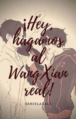 ¡Hey, hagamos al WangXian real!