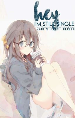 Hey I'm Still Single | Zane x Flirt!~ Reader