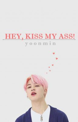 hey, kiss my ass! [yoonmin]