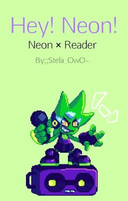 Hey! Neon! [Neon × Reader]