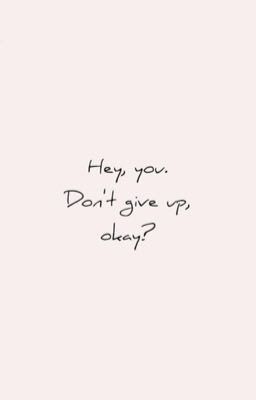 Hey, you. Don't give up, Okay? 