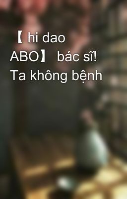 【 hi dao ABO】 bác sĩ! Ta không bệnh