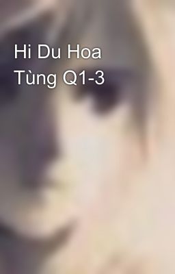 Hi Du Hoa Tùng Q1-3