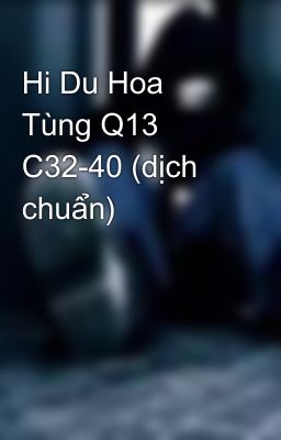 Hi Du Hoa Tùng Q13 C32-40 (dịch chuẩn)